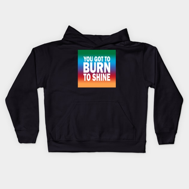 You Got to Burn to Shine If you are not sure, check out our FAQ. Kids Hoodie by Dennisbani